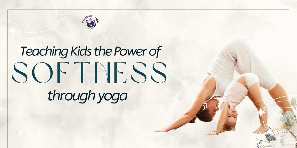 Teaching Kids the Power of Softness through Yoga