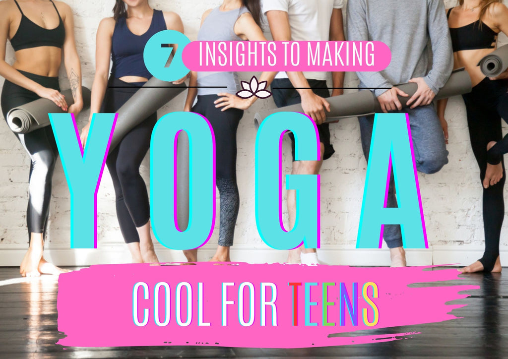 7 Insights to Making Yoga Cool For Teens